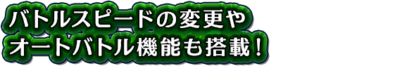バトルスピードの変更やオートバトル機能も搭載！